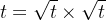 $t = \sqrt{t}\times\sqrt{t}$