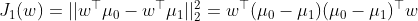 J_1(w)=||w^\top \mu_0 -w^\top \mu_1||_2^2=w^\top(\mu_0-\mu_1)(\mu_0-\mu_1)^\top w