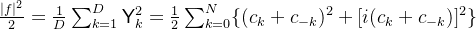 \frac{|f|^2}{2} = \frac{1}{D}\sum_{k=1}^{D}\mathsf{Y}_k^{2} = \frac{1}{2}\sum_{k=0}^{N}\{(c_k+c_{-k})^{2}+ [i(c_k+c_{-k})]^{2}\}