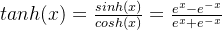 tanh(x) = \frac{sinh(x)}{cosh(x)} = \frac{e^x-e^{-x}}{e^x + e^{-x}}