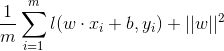 $$\frac{1}{m} \sum_{i=1}^{m} l(w \cdot  x_i + b, y_i) + ||w||^2$$