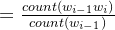 =\frac{count(w_{i-1}w_i)}{count(w_{i-1})}