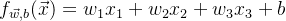 f_{\vec{w},b}(\vec{x})=w_{1}x_{1}+w_{2}x_{2}+w_{3}x_{3}+b