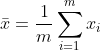 \bar{x} = \frac{1}{m}\sum_{i=1}^{m}x_i