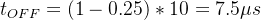 t_{OFF}=(1-0.25)*10=7.5\mu s