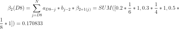 \beta_{2}(D8)=\sum_{j=D8}^{N}a_{D8-j}*b_{j-2}*\beta_{2+1(j)}=SUM([0.2*\frac{1}{6}*1, 0.3*\frac{1}{4}*1, 0.5*\frac{1}{8}*1])=0.170833