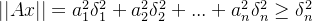 ||Ax|| = a_{1}^{2}\delta _{1}^{2}+ a_{2}^{2}\delta _{2}^{2}+...+ a_{n}^{2}\delta _{n}^{2}\geq \delta _{n}^{2}