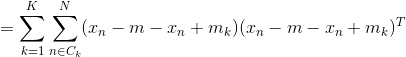 =\sum_{k=1}^K\sum_{n\in C_k}^N(x_n-m-x_n+m_k)(x_n-m-x_n+m_k)^T