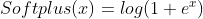 Softplus(x)=log(1+e^{x})