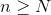 n\geq N