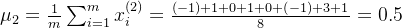 \mu _{2}=\frac{1}{m}\sum_{i=1}^{m}x_{i}^{(2)}=\frac{(-1)+1+0+1+0+(-1)+3+1}{8}=0.5