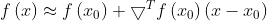 f\left ( x \right )\approx f\left ( x_{0} \right )+\bigtriangledown ^{T}f\left ( x_{0} \right )\left ( x-x_{0} \right )