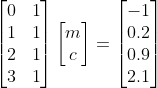 \begin{bmatrix} 0 & 1\\ 1& 1\\ 2 &1 \\ 3 & 1 \end{bmatrix}\begin{bmatrix} m\\ c \end{bmatrix}=\begin{bmatrix} -1\\ 0.2\\ 0.9\\ 2.1 \end{bmatrix}