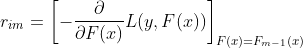 r_{im}=\left [ -\frac{\partial }{\partial F(x)}L(y,F(x)) \right ] _{F(x)=F_{m-1}(x)}