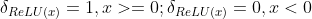 \delta_{ReLU(x)} = 1, x >= 0; \delta_{ReLU(x)} = 0, x < 0