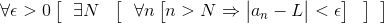 \forall \epsilon >0\left [~~\exists N ~~\left [ ~~\forall n\begin{bmatrix} n>N\Rightarrow \begin{vmatrix} a_{n}-L \end{vmatrix}<\epsilon \end{bmatrix}~~ \right ]~\right ]\right~