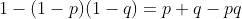 1-(1-p)(1-q)=p+q-pq