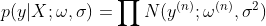 p(y|X;\omega,\sigma )=\prod N(y^{(n)};\omega^{(n)},\sigma ^2)