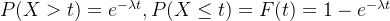 P(X > t) = e^{-\lambda t}, P(X \leq t) = F(t) = 1- e^{-\lambda t}