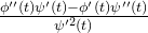 \frac{\phi''(t)\psi'(t)-\phi'(t)\psi''(t)}{\psi'^2(t)}