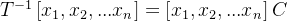 T^{-1} \left [ x_1,x_2,...x_n \right ] = \left [ x_1,x_2,...x_n \right ] C