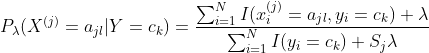 P_{\lambda}(X^{(j)}=a_{jl}|Y=c_k) = \frac{\sum_{i=1}^{N} I(x_{i}^{(j)}=a_{jl},y_i=c_k )+\lambda }{\sum_{i=1}^{N}I(y_i=c_k) + S_j \lambda }