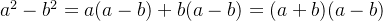 a^{2}-b^{2}=a(a-b)+b(a-b)=(a+b)(a-b)