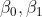 \beta _{0} , \beta _{1}