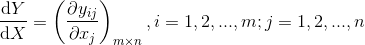 \frac{\mathrm{d} Y}{\mathrm{d} X}= \left ( \frac{\partial y_{ij}}{\partial x_{j}} \right )_{m\times n},i=1,2,...,m;j=1,2,...,n