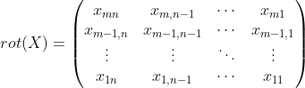 rot(X)= \begin{pmatrix} x_{mn} &x_{m,n-1} & \cdots &x_{m1} \\ x_{m-1,n} &x_{m-1,n-1} & \cdots &x_{m-1,1} \\ \vdots &\vdots & \ddots & \vdots \\ x_{1n} &x_{1,n-1} &\cdots& x_{11} \end{pmatrix}