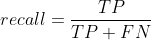 recall = \frac{TP}{TP+FN}