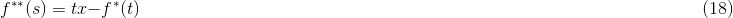 f^{**}(s)=tx-f^{*}(t) \rightline{\text(18)}