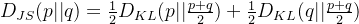 D_{JS}(p||q)=\frac{1}{2}D_{KL}(p||\frac{p+q}{2})+\frac{1}{2}D_{KL}(q||\frac{p+q}{2})