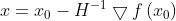 x=x_{0}-H^{-1}\bigtriangledown f\left ( x_{0} \right )