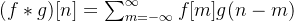 (f*g)[n]=\sum_{m=-\infty }^{\infty }f[m]g(n-m)