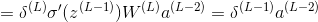 =\delta ^{(L)}{\sigma }'(z^{(L-1)})W^{(L)}a^{(L-2)}=\delta ^{(L-1)}a^{(L-2)}