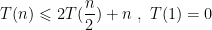 T(n)\leqslant 2T(\frac{n}{2}) + n \ , \ T(1)=0