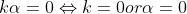 k\alpha =0\Leftrightarrow k=0 or \alpha =0