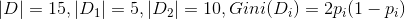 \left | D \right |=15,\left | D_{1} \right |=5,\left | D_{2} \right |=10,Gini(D_{i})=2p_{i}(1-p_{i})