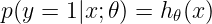 \large p(y=1|x;\theta)=h_\theta(x)