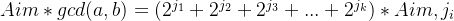 Aim * gcd(a, b) = (2^{j_1} + 2^{j_2} + 2^{j_3} + ... + 2^{j_k}) * Aim,j_i