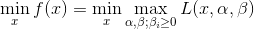 \min_x f(x) = \min_x \max_{\alpha,\beta; \beta_i\ge 0} L(x,\alpha,\beta)