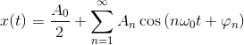 x ( t ) = \frac{A_0}{2} + \sum _ { n = 1 } ^ { \infty } A _ { n } \cos \left( n \omega _ { 0 } t + \varphi _ { n } \right)