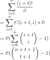 \sum_{i=1}^n \frac{(i+t)!}{i!} \\=\sum_{i=1}^n C(i+t,i)*t! \\=t!(\sum_{i=0}^n \binom{i+t}{i}-1) \\=t!(\binom{n+t+1}{t+1}-1)