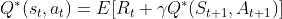 Q^*(s_t,a_t)=E[R_t+\gamma Q^*(S_{t+1},A_{t+1})]