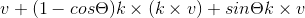 v+(1-cos \Theta)k \times (k \times v)+sin \Theta k \times v