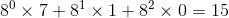 8^{0}\times 7+ 8^{1}\times 1+ 8^{2}\times 0=15