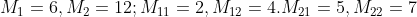 M_1=6,M_2=12;M_{11}=2,M_{12}=4.M_{21}=5,M_{22}=7