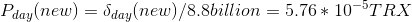 P _{day} (new)= \delta _{day}(new) / 8.8 billion = 5.76*10^{-5}TRX