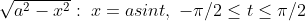 \sqrt{a^{2}-x^{2}}:\; x=asint,\;-\pi /2\leq t\leq \pi /2